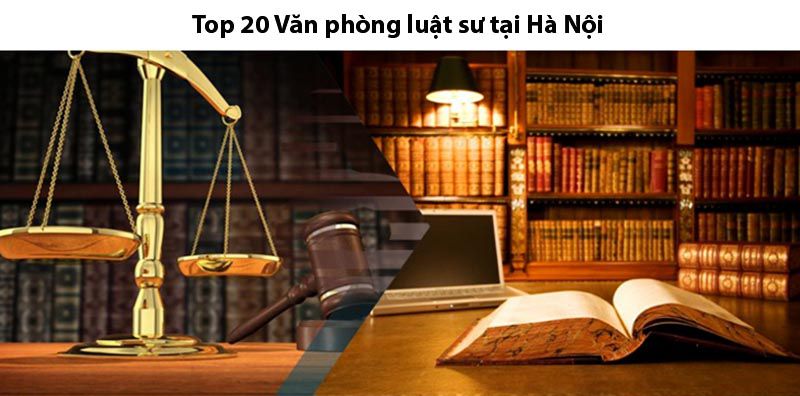 Top 20 Văn phòng luật sư hàng đầu tại Hà Nội